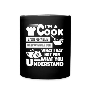 I'm A Cook I m Only Responsible For What I Say - Full Colour Mug - black - Front