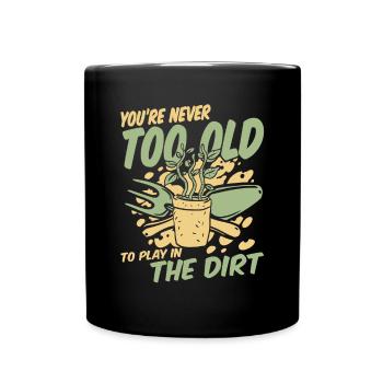 You're Never Too Old To Play In The Dirt - Tasse einfarbig - Schwarz - Vorne