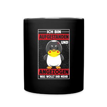 Ich bin aufgestanden und angezogen was wollt ihr - Tasse einfarbig - Schwarz - Vorne