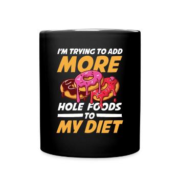 I'm Trying To Add More Hole Foods To My Diet - Tasse einfarbig - Schwarz - Vorne