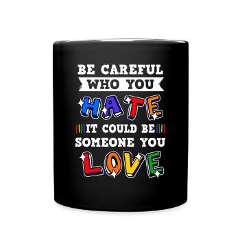 Sei vorsichtig, wen du hasst, es könnte jemand - Tasse einfarbig - Schwarz - Vorne