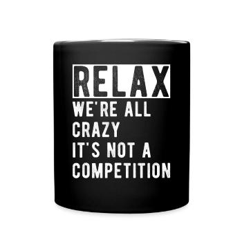 Relax we're all crazy it's not a competition - Full Colour Mug - black - Front