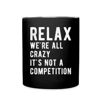 Relax we're all crazy it's not a competition - Full Colour Mug - black - Front