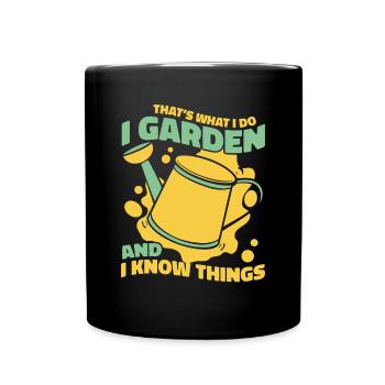 I Garden And I Know Things Allotment Garden Gardener - Full Colour Mug - black - Front