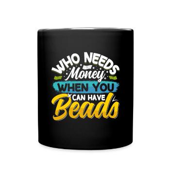Who needs money when you can have beads - Full Colour Mug - black - Front