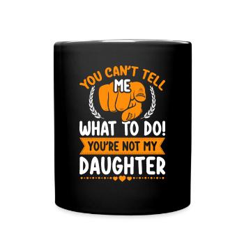 You can't tell me what to do you're not my Daughte - Full Colour Mug - black - Front