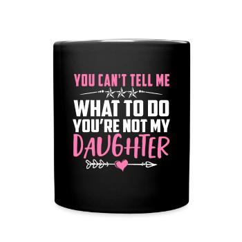 You Can't Tell Me What To Do You're Not My Daughte - Full Colour Mug - black - Front
