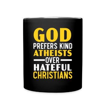 Gott bevorzugt gütige Atheisten gegenüber hasserfüllten Christen - Tasse einfarbig - Schwarz - Vorne