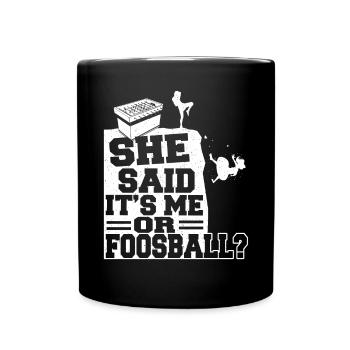 She Said It's Me Or Foosball Table Soccer Player - Full Colour Mug - black - Front