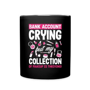 Bank Account Crying, Makeup Collection Thriving! - Tasse einfarbig - Schwarz - Vorne
