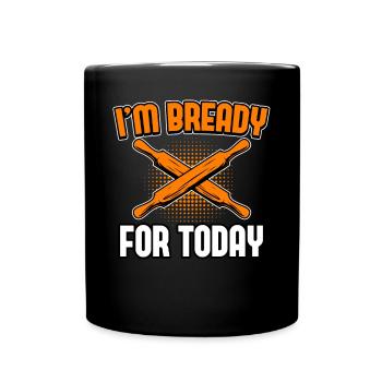 Bread Baking - I'm Bready For Today - Full Colour Mug - black - Front