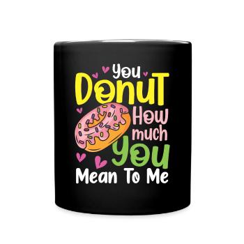 You Donut How Much You Mean To Me für einen - Tasse einfarbig - Schwarz - Vorne