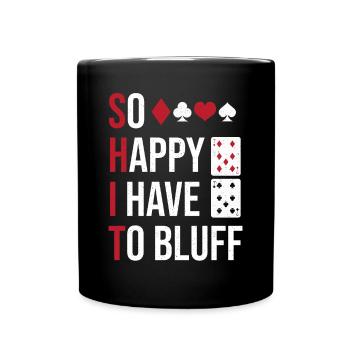 So Happy I Have To Bluff Poker Enthusiast Texas Ho - Tasse einfarbig - Schwarz - Vorne