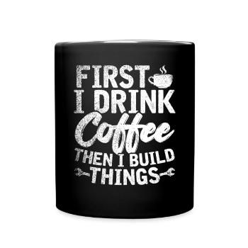 D’abord je bois du café puis je construis des choses - Mug uni - noir - Devant