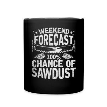 Weekend Forecast 100 Percent Chance of Sawdust - Full Colour Mug - black - Front