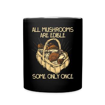 All Mushroomes Are Edible Some Only Once - Tasse einfarbig - Schwarz - Vorne