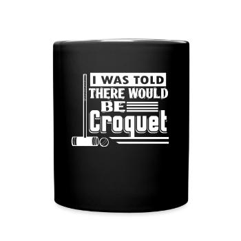 Croquet I Was Told There Would Be Croquet - Full Colour Mug - black - Front