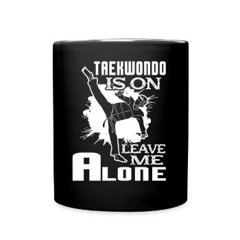 Taekwondo Taekwondo Is On Leave Me Alone - Full Colour Mug - black - Front