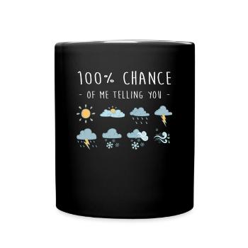 100% Chance Of Me Telling You Wetter Meteorologe - Tasse einfarbig - Schwarz - Vorne