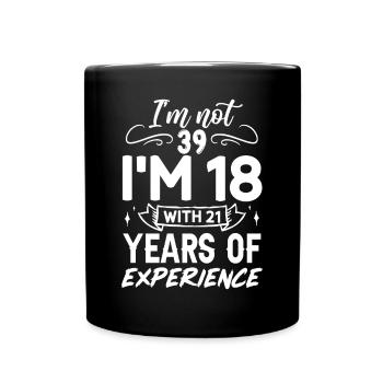 I'm not 39 I'm 18 with 21 Years Experience - Tasse einfarbig - Schwarz - Vorne