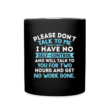 Please Don't Talk To Me I Have No Self Control - F - Full Colour Mug - black - Front