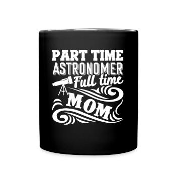 Astronomer Part Time Astronomer Full Time Mom - Full Colour Mug - black - Front