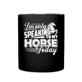 Horse Speaking To My Horse Today - Full Colour Mug - black - Front