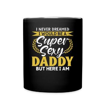 I Never Dreamed I Would Be A Super Sexy Daddy - Fa - Full Colour Mug - black - Front
