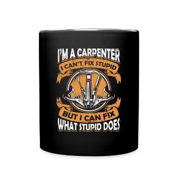 I'm A Carpenter I Can't Fix Stupid Schreiner - Full Colour Mug - black - Front