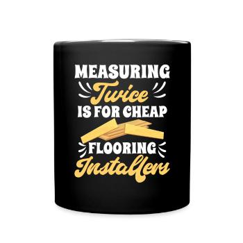 Measuring twice is for cheap flooring - Full Colour Mug - black - Front