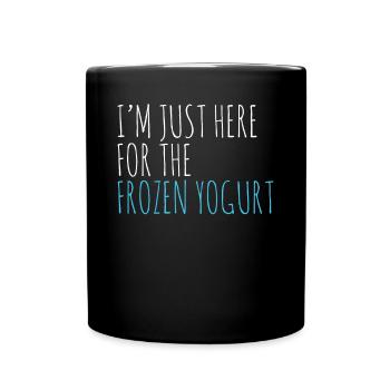 Ich bin nur wegen des gefrorenen Joghurts hier - Tasse einfarbig - Schwarz - Vorne