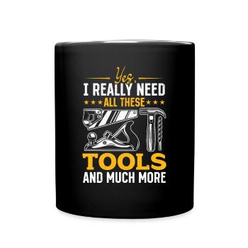 Yes, I Really Need All These Tools And Much More - - Tasse einfarbig - Schwarz - Vorne