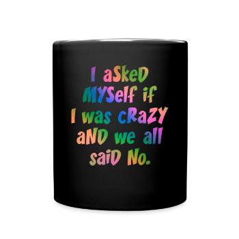 I asked myself if I was crazy and we all said no. - Full Colour Mug - black - Front