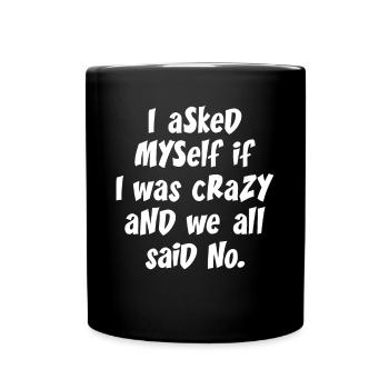 I asked myself if I was crazy and we all said no. - Full Colour Mug - black - Front
