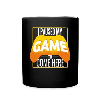 I Paused MY Game to be here Gamer Gaming - Full Colour Mug - black - Front