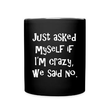Just asked myself if I'm crazy, we said no. Funny - Full Colour Mug - black - Front