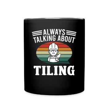 Tiler Always Talking About Tiling Tiles - Full Colour Mug - black - Front