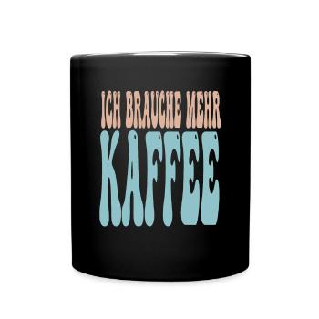 Ich Brauche Mehr Kaffee Lustiger Spruch - Tasse einfarbig - Schwarz - Vorne