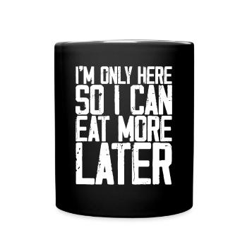 I'm Only Here So I Can Eat More Later 3 - Full Colour Mug - black - Front