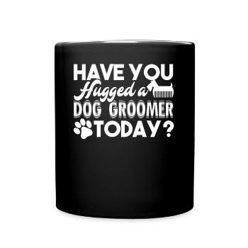 Dog Groomer Have You Hugged A Dog Groomer - Full Colour Mug - black - Front