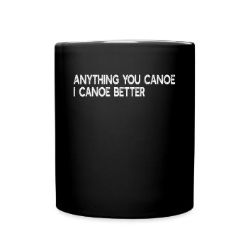 Anything You Canoe I Canoe Better - Canoeing - Tasse einfarbig - Schwarz - Vorne
