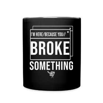 I'm Here Because You Broke Something System Admin - Tasse einfarbig - Schwarz - Vorne