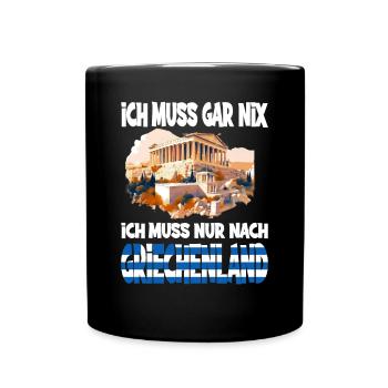 Ich Muss Gar Nix Ich Muss Nur Nach Griechenland - Tasse einfarbig - Schwarz - Vorne