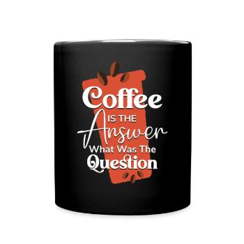 Kaffee ist die Antwort auf die Frage, was die Frage war - Tasse einfarbig - Schwarz - Vorne