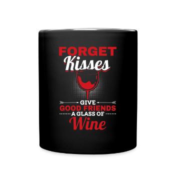 Forget kisses, good friends are given wine - Full Colour Mug - black - Front