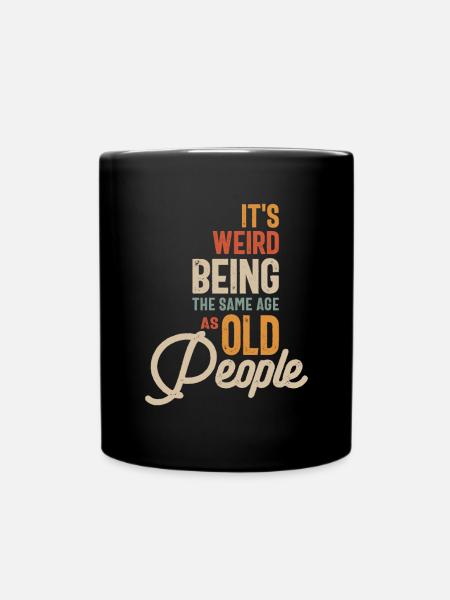 It's Weird Being The Same Age as Old People - Full Colour Mug - black