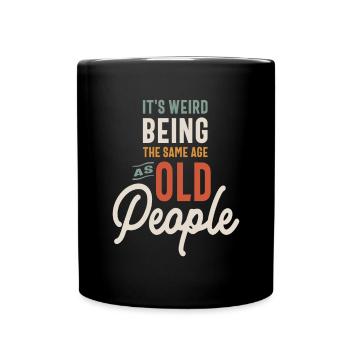 It's Weird Being The Same Age as Old People - Full Colour Mug - black - Front