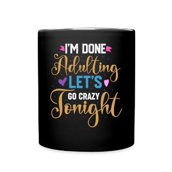 Ich bin fertig mit dem Erwachsenwerden, lass uns heute Abend verrückt werden - Tasse einfarbig - Schwarz - Vorne
