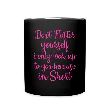 Don't Flatter Yourself Only Look Up To You Because - Full Colour Mug - black - Front
