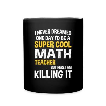 I Never Dreamed One Day I'd Be A Cool Funny Math T - Full Colour Mug - black - Front
